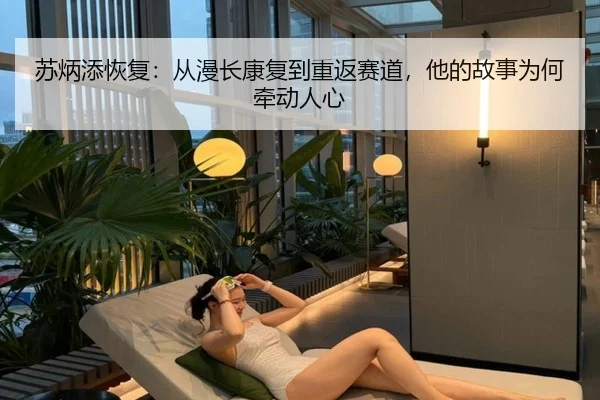 苏炳添恢复：从漫长康复到重返赛道，他的故事为何牵动人心